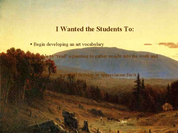 I Wanted the Students To: Begin developing an art vocabulary Be able to “read”