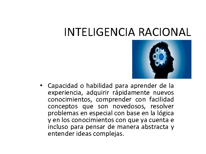 INTELIGENCIA RACIONAL • Capacidad o habilidad para aprender de la experiencia, adquirir rápidamente nuevos