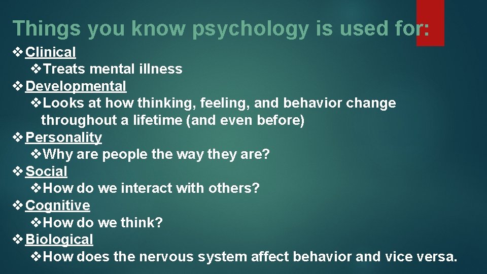 Things you know psychology is used for: v Clinical v. Treats mental illness v