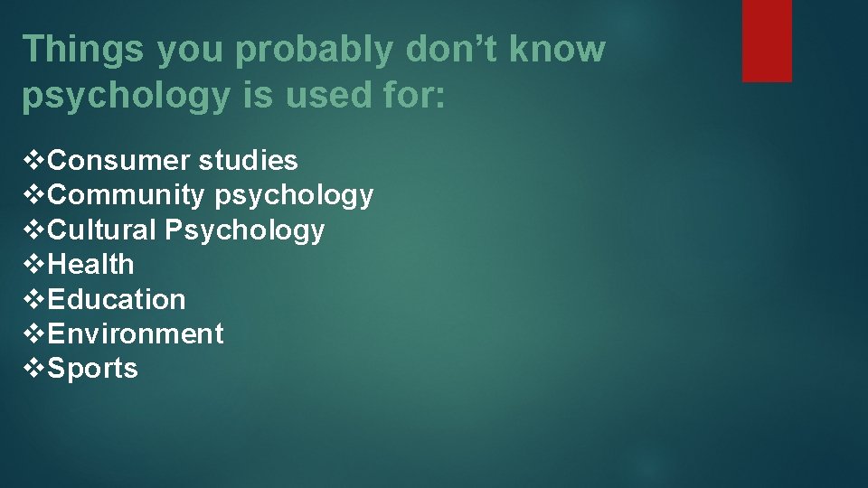 Things you probably don’t know psychology is used for: v. Consumer studies v. Community