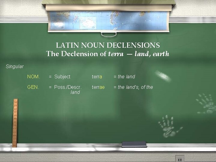 LATIN NOUN DECLENSIONS The Declension of terra — land, earth Singular NOM. = Subject