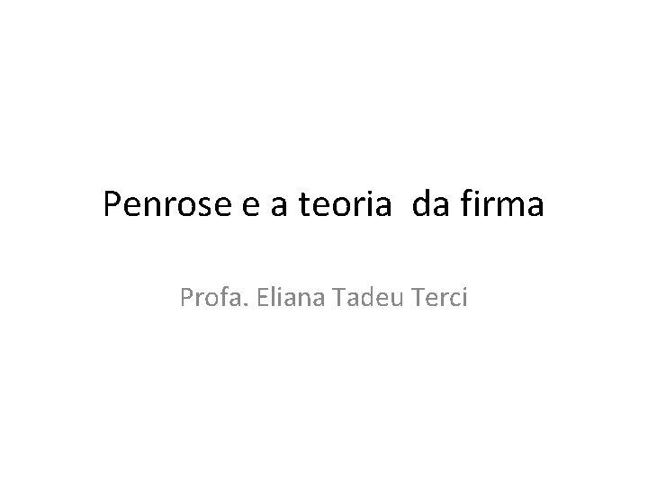 Penrose e a teoria da firma Profa. Eliana Tadeu Terci 
