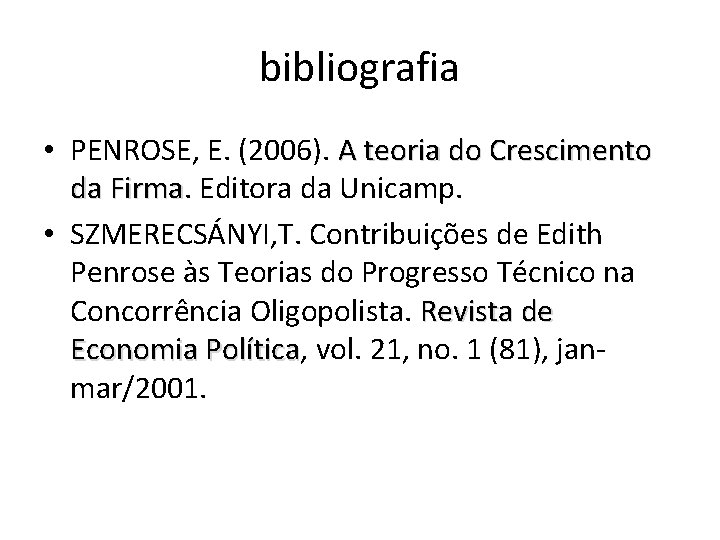 bibliografia • PENROSE, E. (2006). A teoria do Crescimento da Firma Editora da Unicamp.