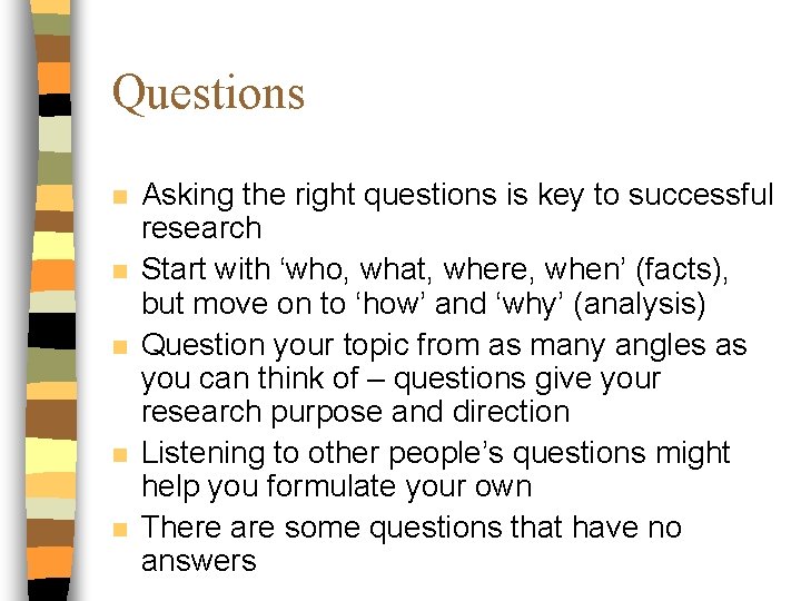 Questions n n n Asking the right questions is key to successful research Start