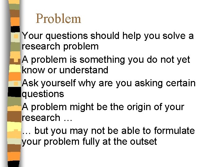 Problem n n n Your questions should help you solve a research problem A