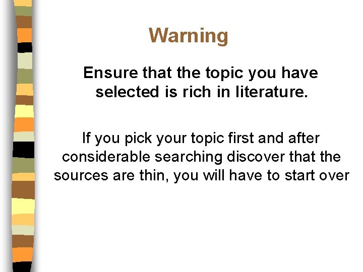 Warning Ensure that the topic you have selected is rich in literature. If you