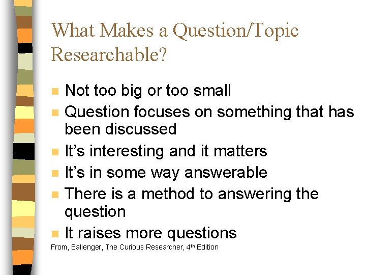 What Makes a Question/Topic Researchable? n n n Not too big or too small