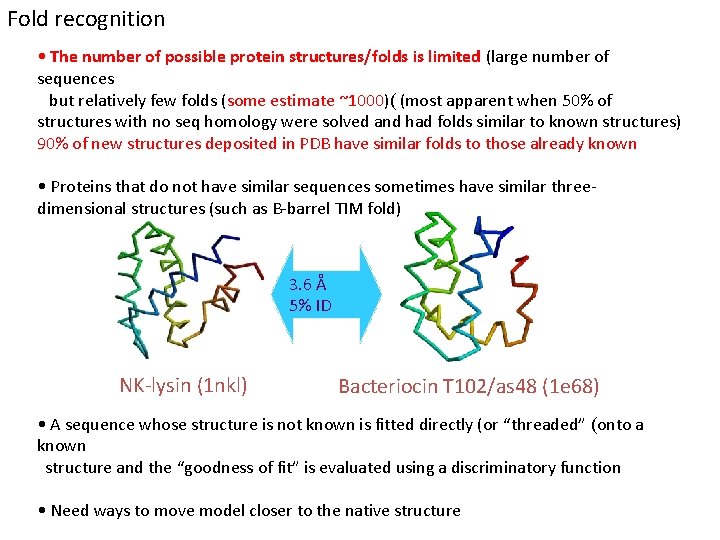 Fold recognition • The number of possible protein structures/folds is limited (large number of