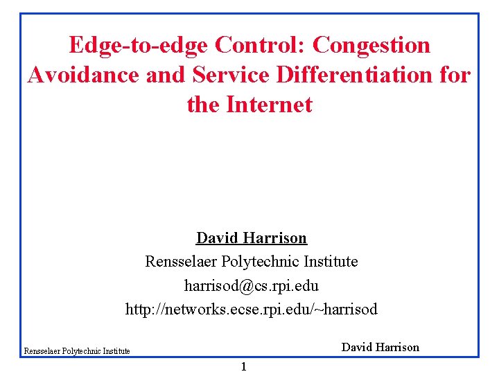 Edge-to-edge Control: Congestion Avoidance and Service Differentiation for the Internet David Harrison Rensselaer Polytechnic