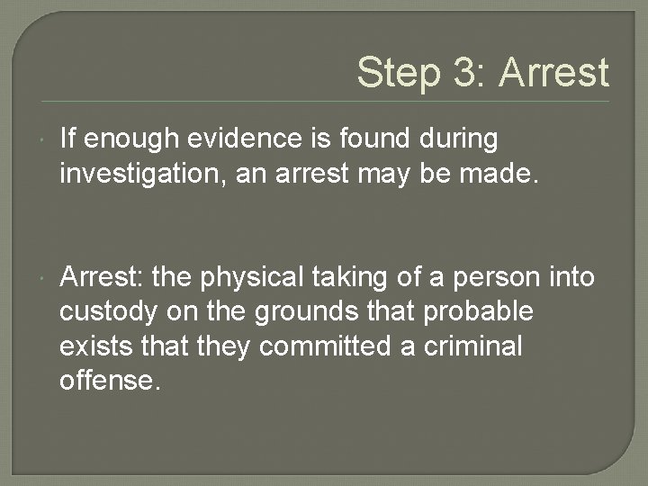 Step 3: Arrest If enough evidence is found during investigation, an arrest may be
