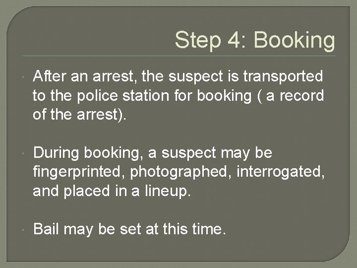 Step 4: Booking After an arrest, the suspect is transported to the police station