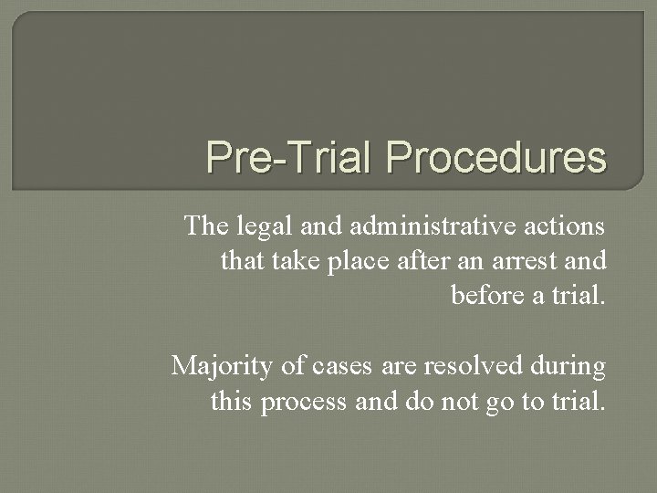 Pre-Trial Procedures The legal and administrative actions that take place after an arrest and