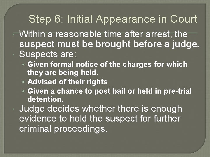 Step 6: Initial Appearance in Court Within a reasonable time after arrest, the suspect