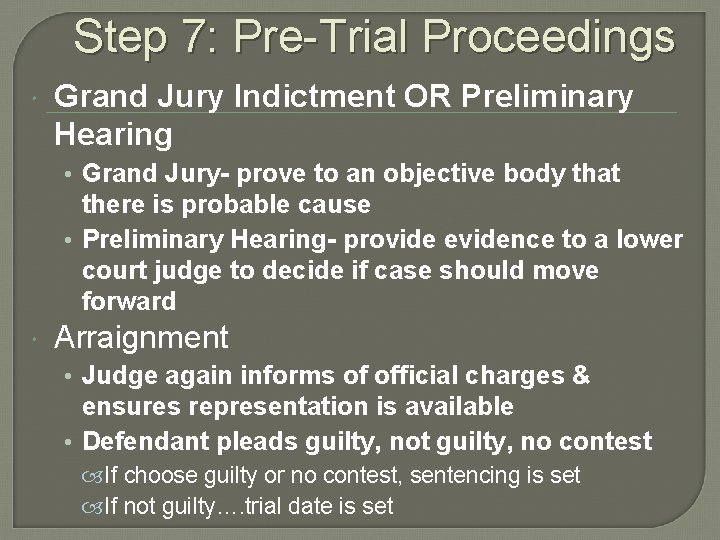 Step 7: Pre-Trial Proceedings Grand Jury Indictment OR Preliminary Hearing • Grand Jury- prove