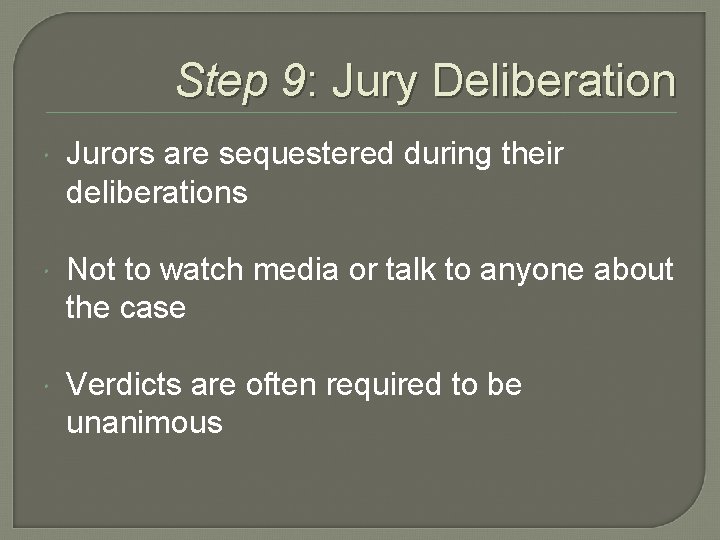 Step 9: Jury Deliberation Jurors are sequestered during their deliberations Not to watch media