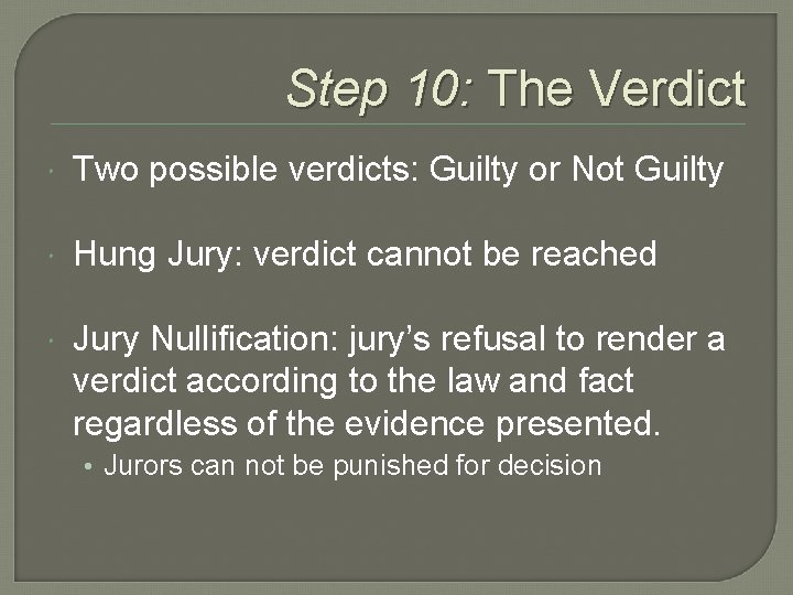 Step 10: The Verdict Two possible verdicts: Guilty or Not Guilty Hung Jury: verdict