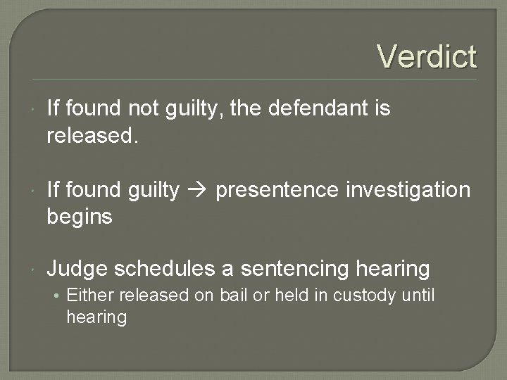 Verdict If found not guilty, the defendant is released. If found guilty presentence investigation