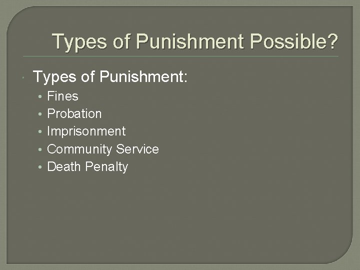 Types of Punishment Possible? Types of Punishment: • • • Fines Probation Imprisonment Community