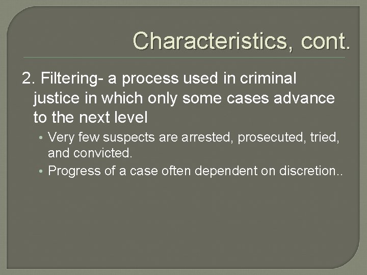 Characteristics, cont. 2. Filtering- a process used in criminal justice in which only some