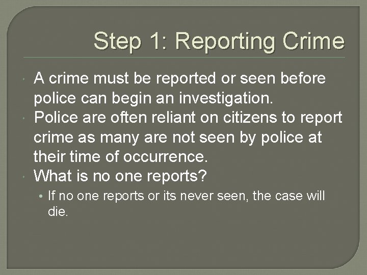 Step 1: Reporting Crime A crime must be reported or seen before police can