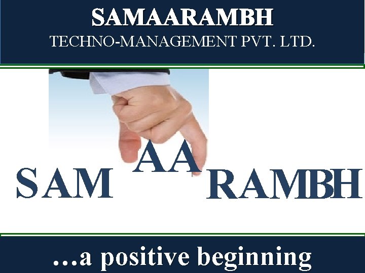 SAMAARAMBH TECHNO-MANAGEMENT PVT. LTD. S AM AA RAMBH …a positive beginning 