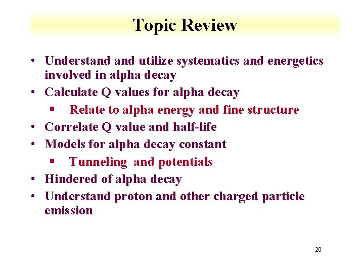 Topic Review • Understand utilize systematics and energetics involved in alpha decay • Calculate