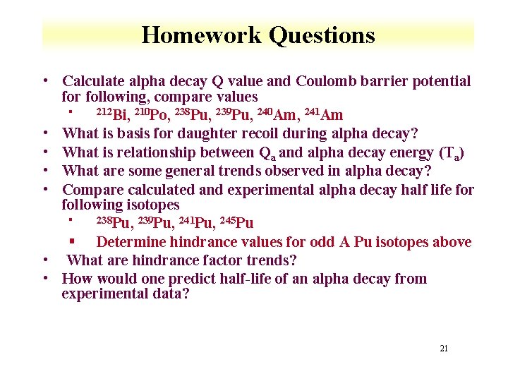 Homework Questions • Calculate alpha decay Q value and Coulomb barrier potential for following,