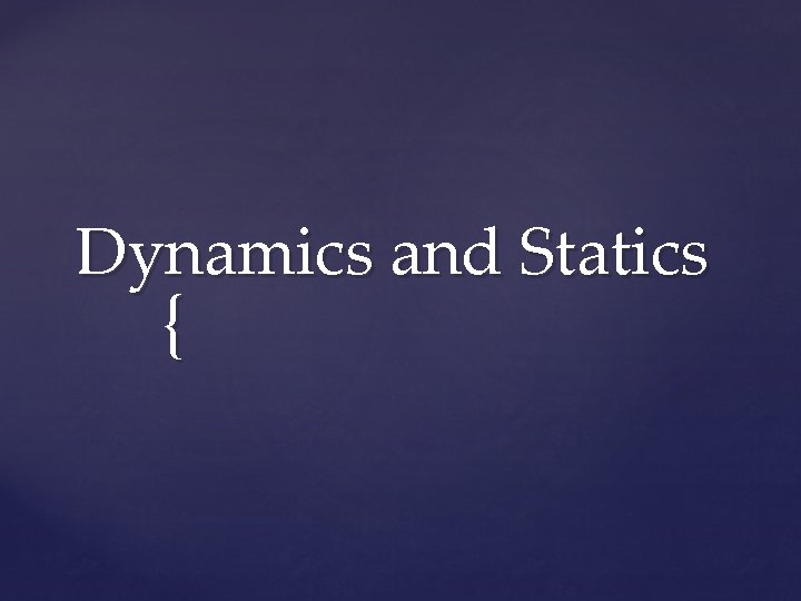 Dynamics and Statics { 