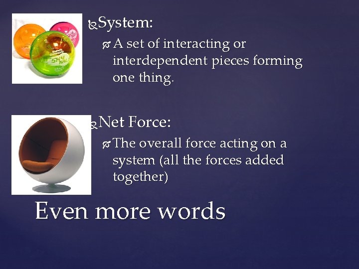 System: A set of interacting or interdependent pieces forming one thing. Net Force: The