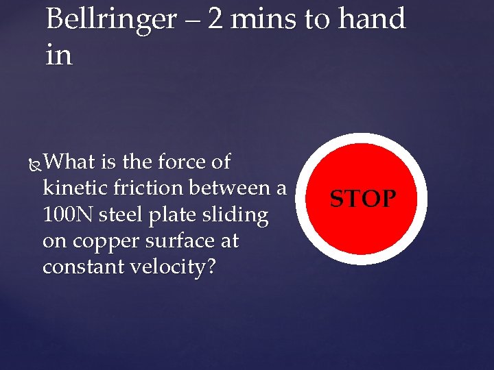 Bellringer – 2 mins to hand in What is the force of kinetic friction