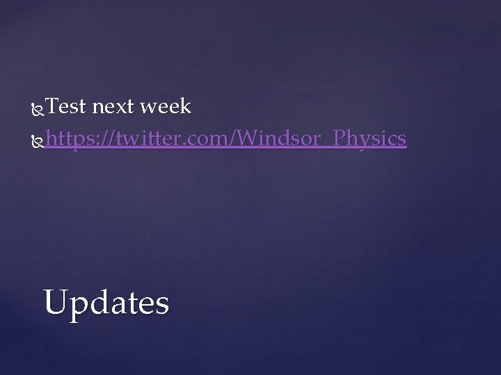 Test next week https: //twitter. com/Windsor_Physics Updates 