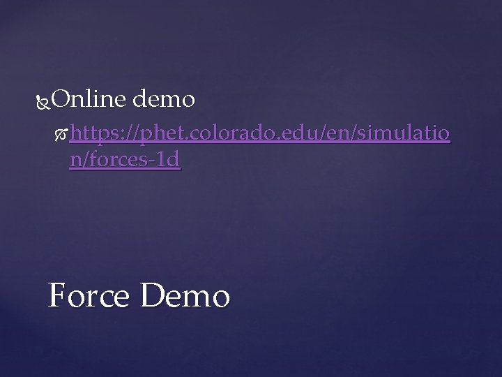 Online demo https: //phet. colorado. edu/en/simulatio n/forces-1 d Force Demo 