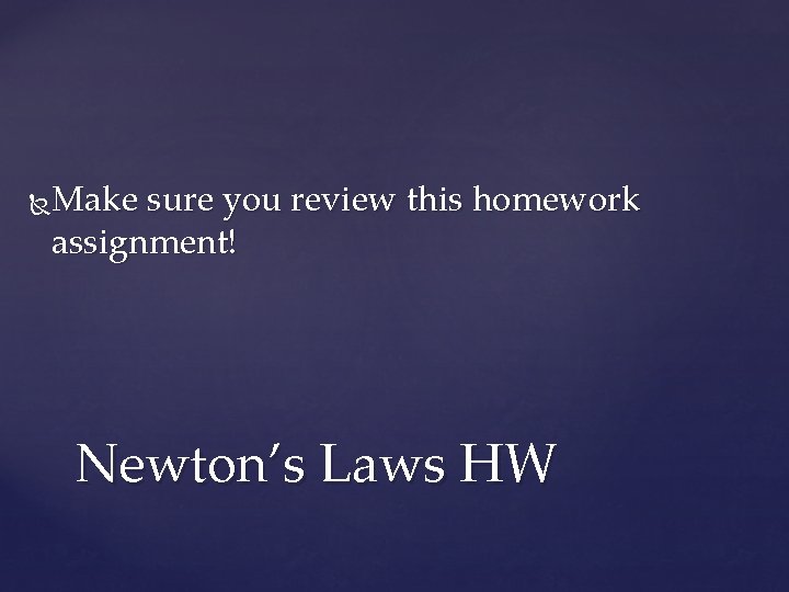 Make sure you review this homework assignment! Newton’s Laws HW 