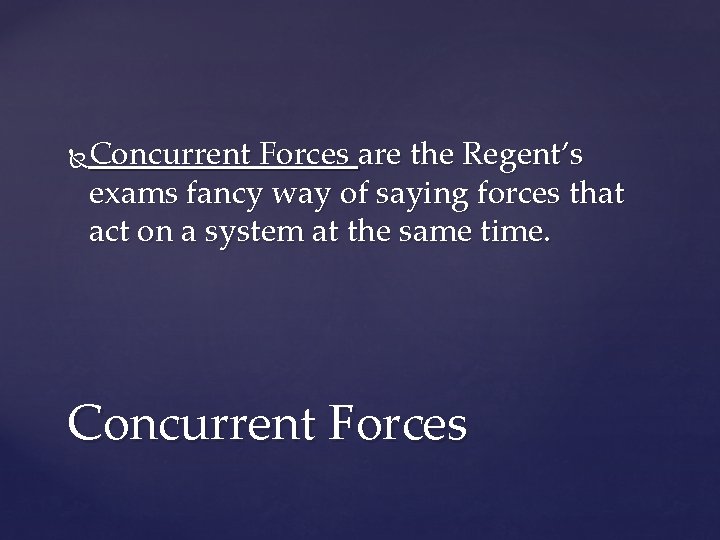 Concurrent Forces are the Regent’s exams fancy way of saying forces that act on