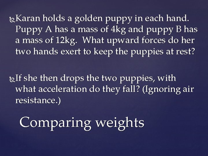 Karan holds a golden puppy in each hand. Puppy A has a mass of