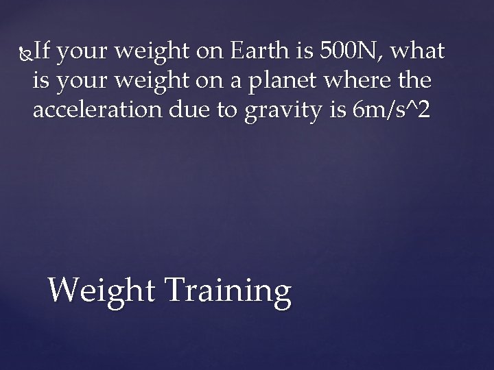If your weight on Earth is 500 N, what is your weight on a