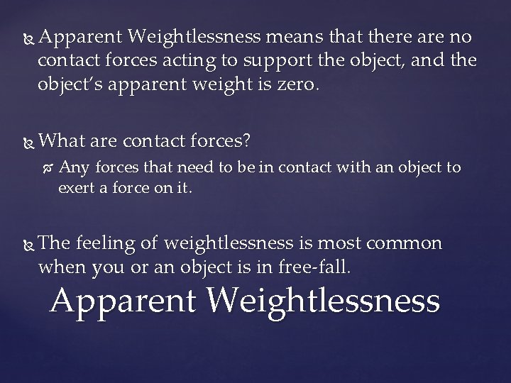  Apparent Weightlessness means that there are no contact forces acting to support the