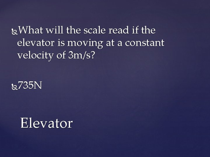 What will the scale read if the elevator is moving at a constant velocity