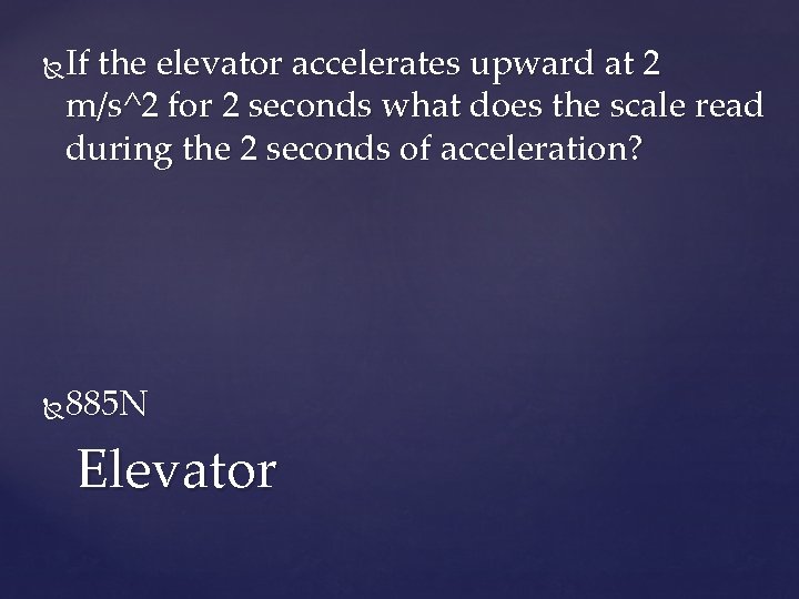 If the elevator accelerates upward at 2 m/s^2 for 2 seconds what does the