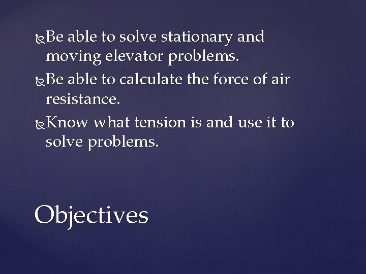 Be able to solve stationary and moving elevator problems. Be able to calculate the