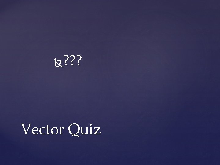 ? ? ? Vector Quiz 