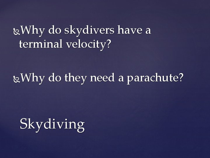 Why do skydivers have a terminal velocity? Why do they need a parachute? Skydiving