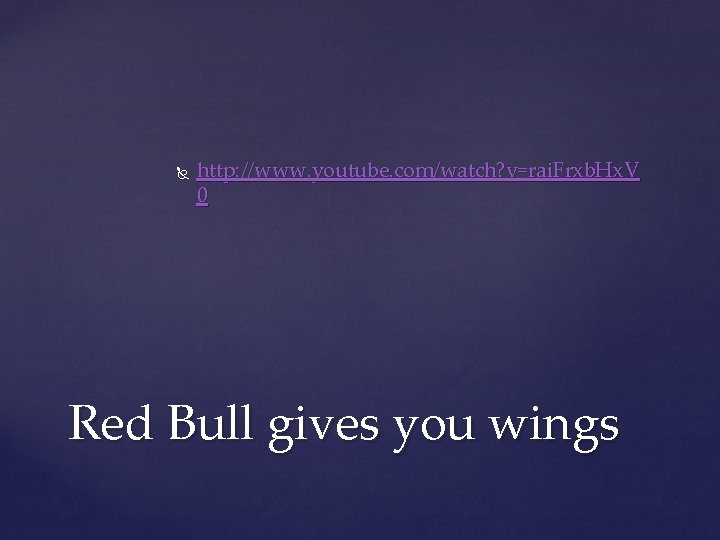  http: //www. youtube. com/watch? v=rai. Frxb. Hx. V 0 Red Bull gives you