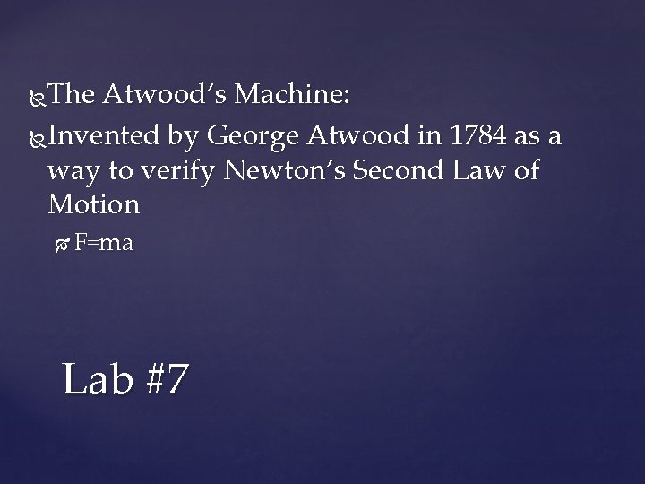 The Atwood’s Machine: Invented by George Atwood in 1784 as a way to verify