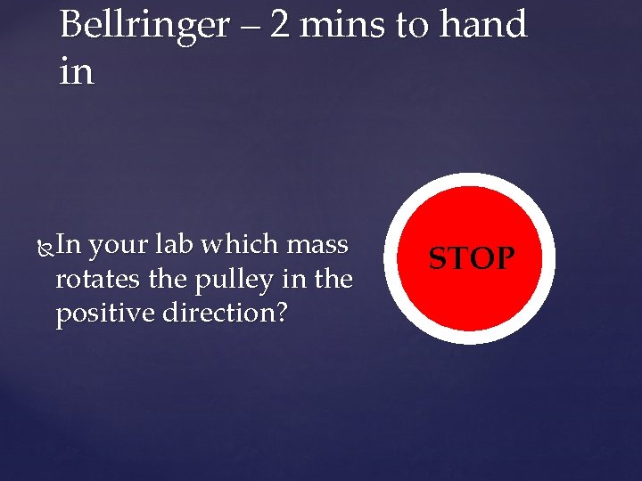 Bellringer – 2 mins to hand in In your lab which mass rotates the