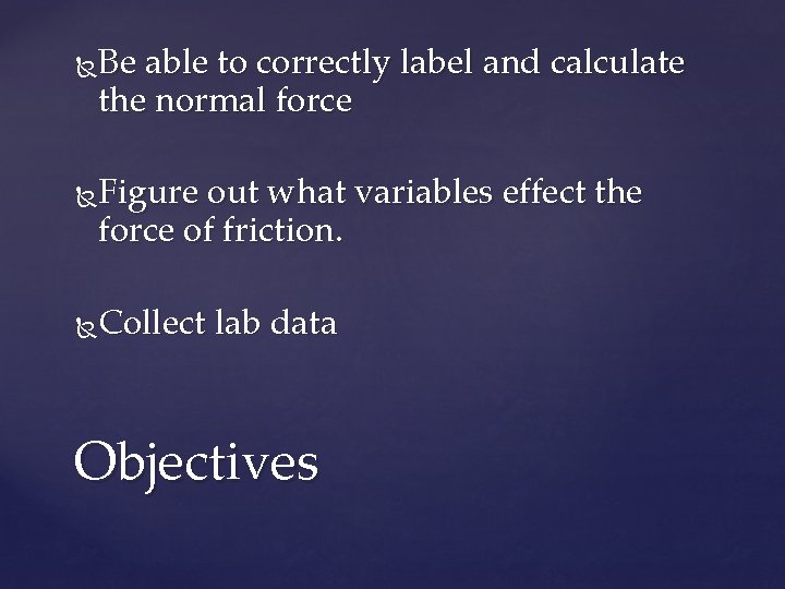 Be able to correctly label and calculate the normal force Figure out what variables