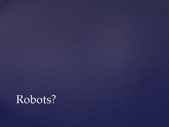 Robots? 