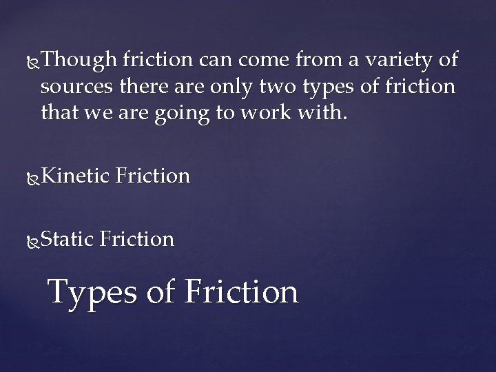 Though friction can come from a variety of sources there are only two types