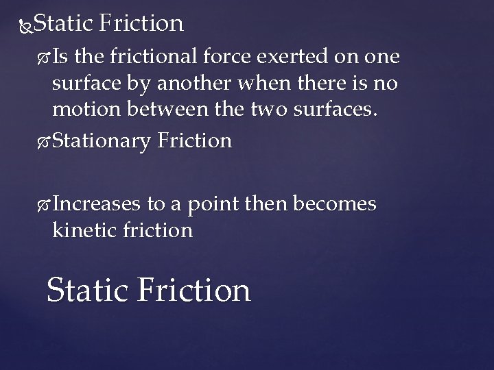 Static Friction Is the frictional force exerted on one surface by another when there
