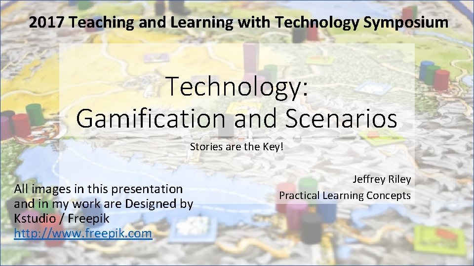 2017 Teaching and Learning with Technology Symposium Technology: Gamification and Scenarios Stories are the